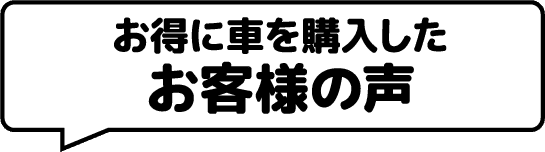 お得に車を購入したお客様の声